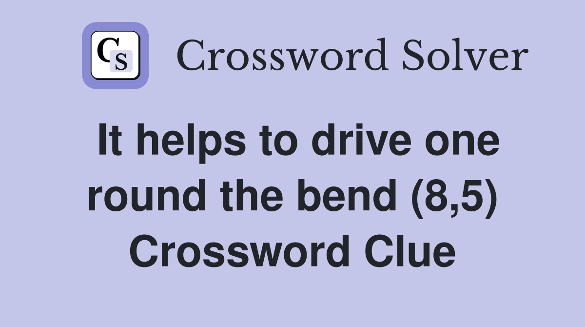 It helps to drive one round the bend (8,5) Crossword Clue