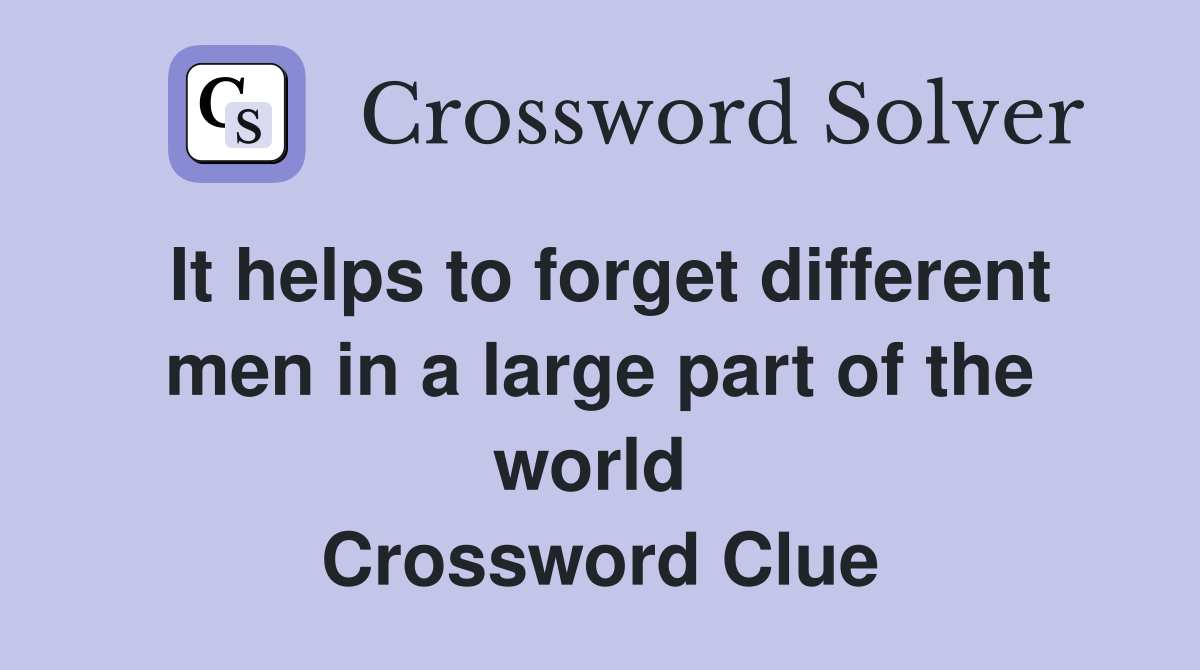 It helps to forget different men in a large part of the world  Crossword Clue