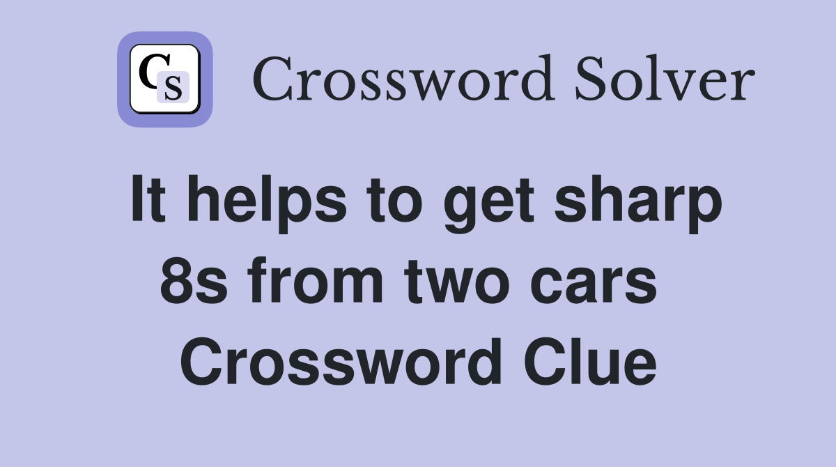 It helps to get sharp 8s from two cars  Crossword Clue
