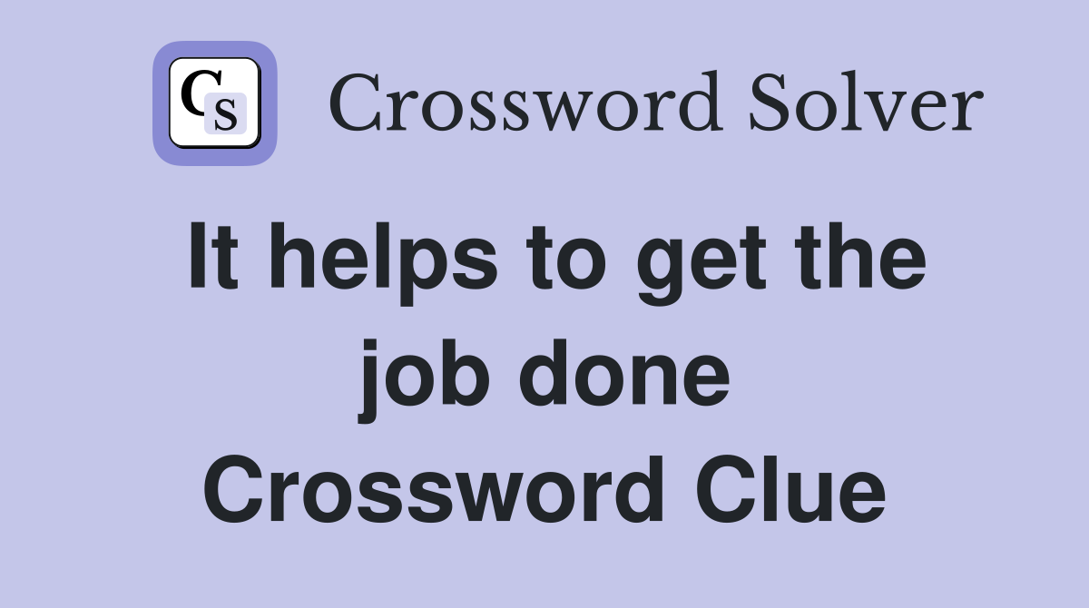 It helps to get the job done Crossword Clue