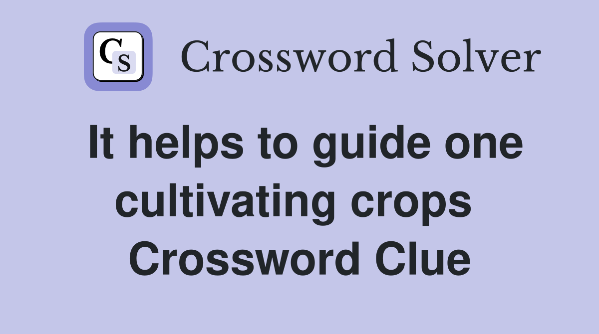 It helps to guide one cultivating crops  Crossword Clue