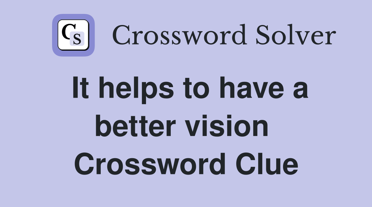 It helps to have a better vision  Crossword Clue