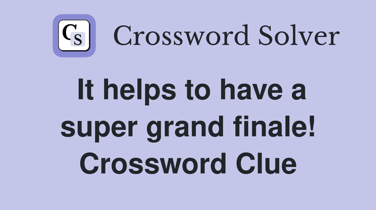 It helps to have a super grand finale! Crossword Clue