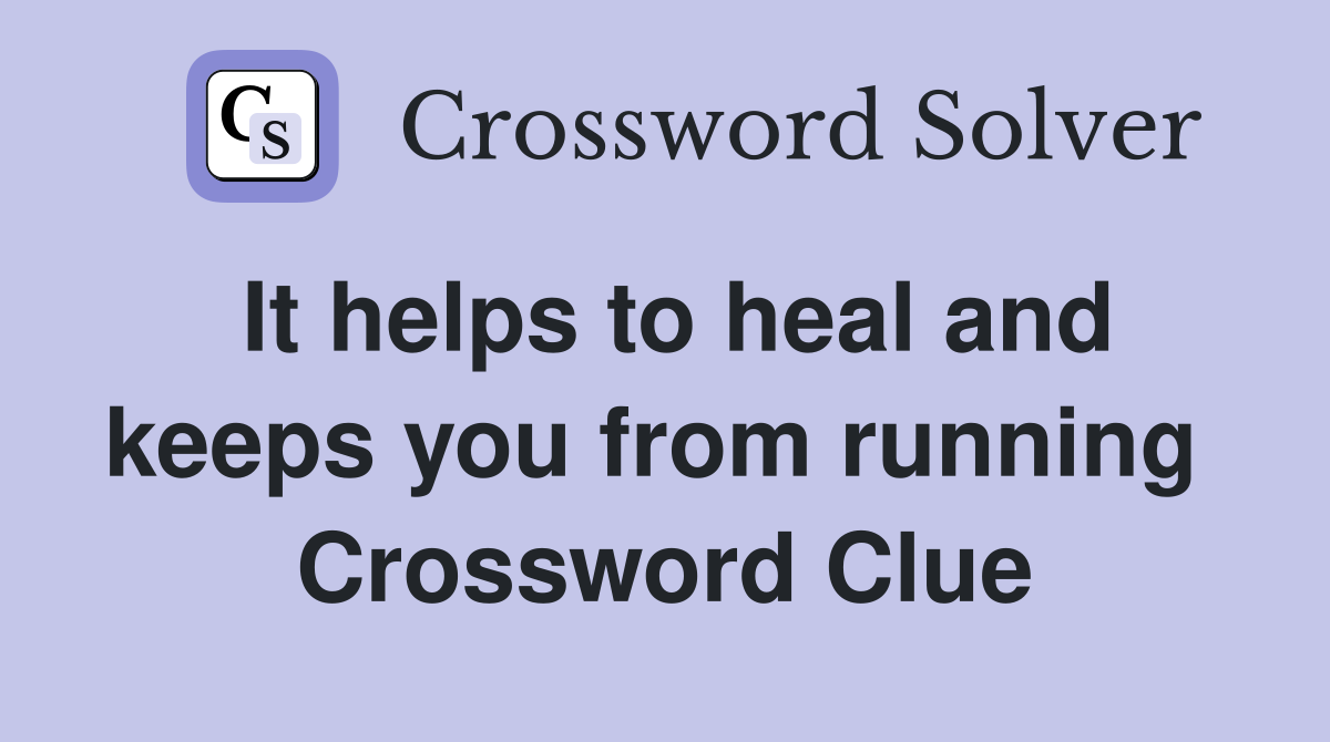 It helps to heal and keeps you from running  Crossword Clue