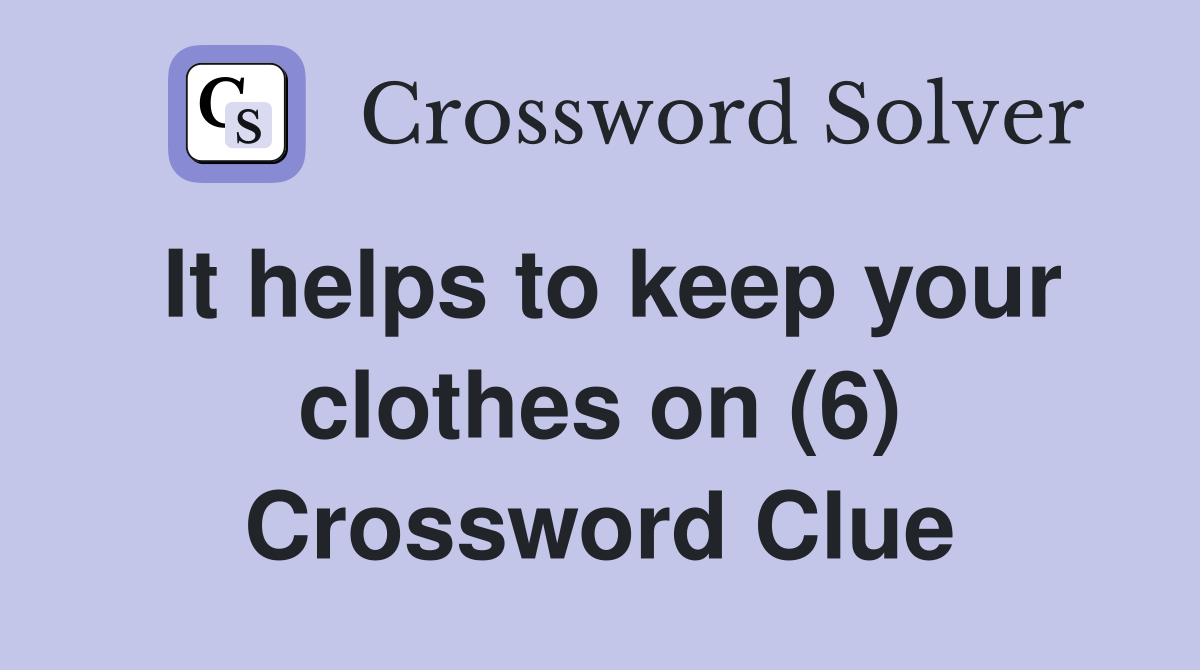 It helps to keep your clothes on (6) Crossword Clue