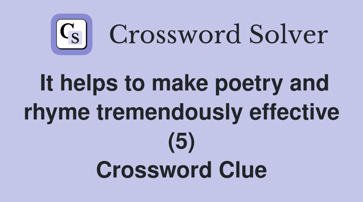 It helps to make poetry and rhyme tremendously effective (5) Crossword Clue