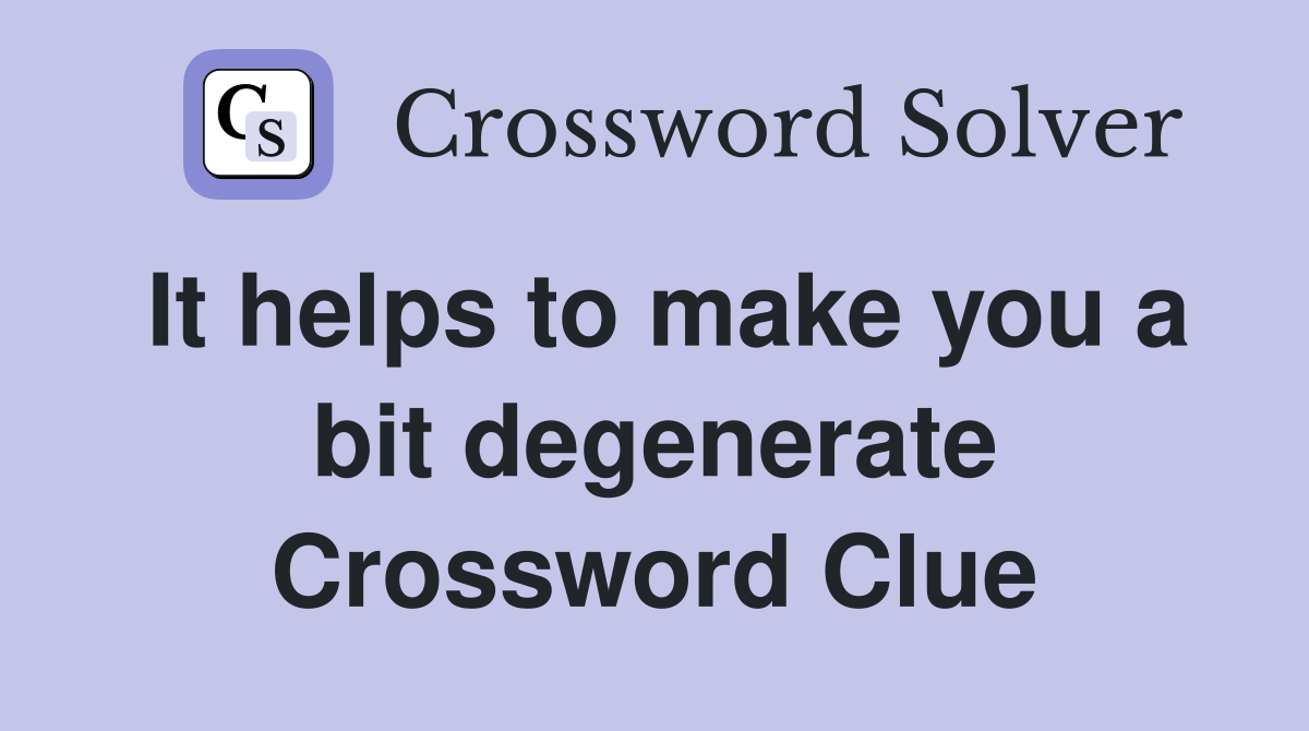 It helps to make you a bit degenerate Crossword Clue
