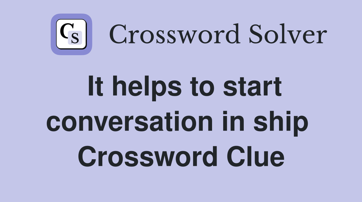 It helps to start conversation in ship  Crossword Clue