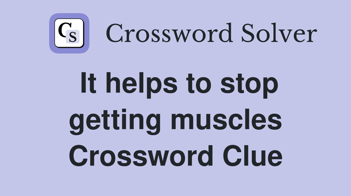 It helps to stop getting muscles Crossword Clue