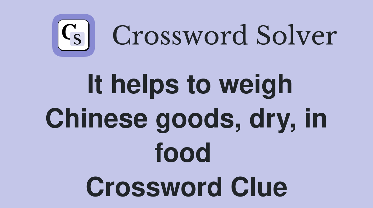It helps to weigh Chinese goods, dry, in food  Crossword Clue