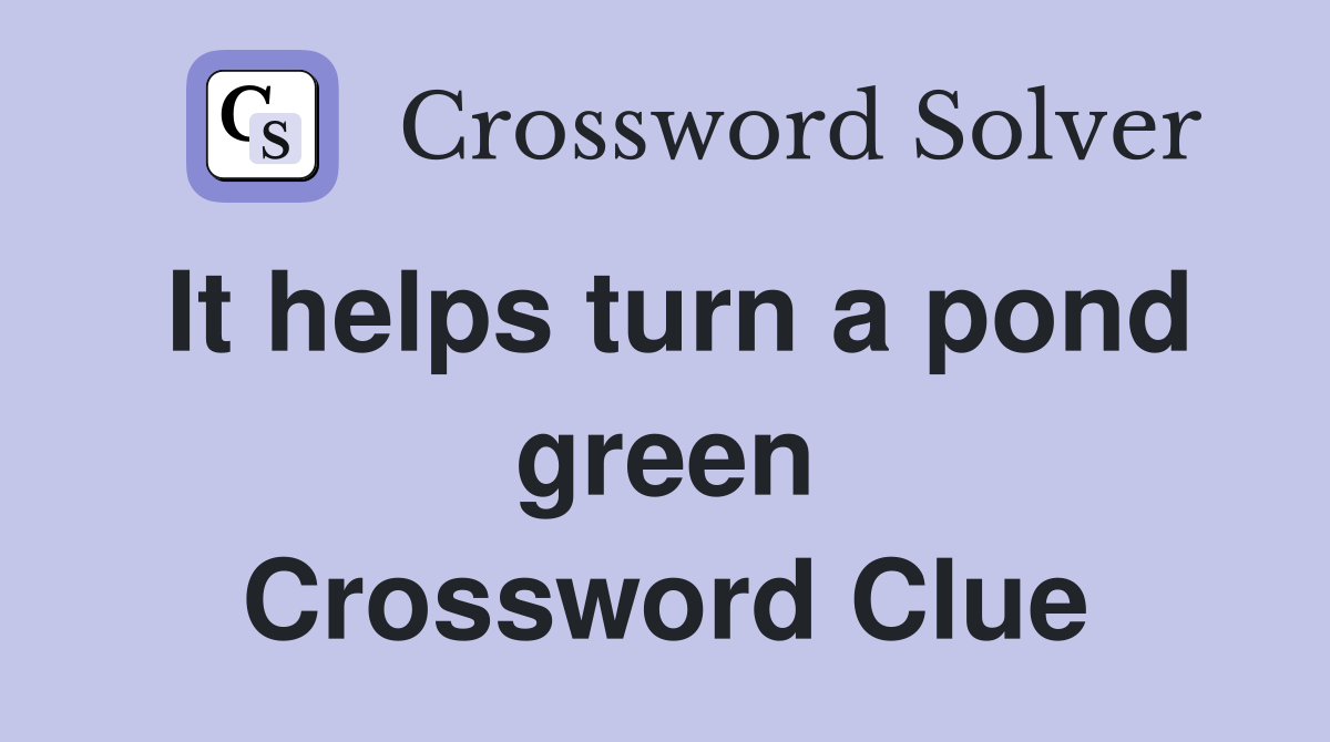 It helps turn a pond green Crossword Clue
