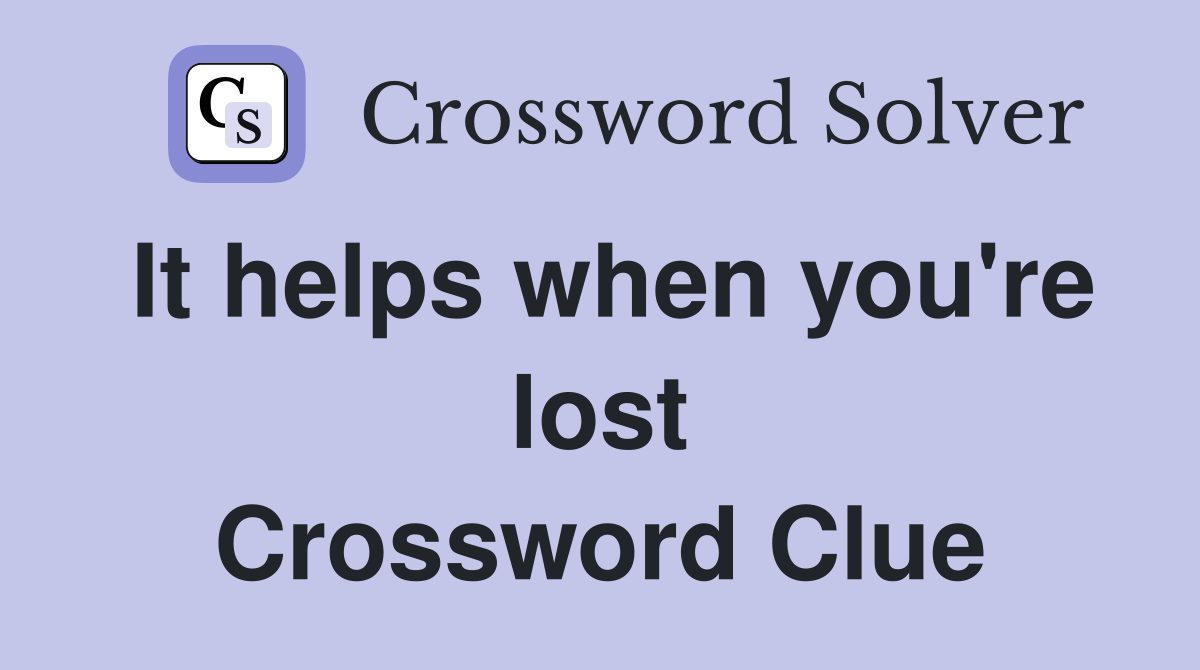 It helps when you're lost Crossword Clue