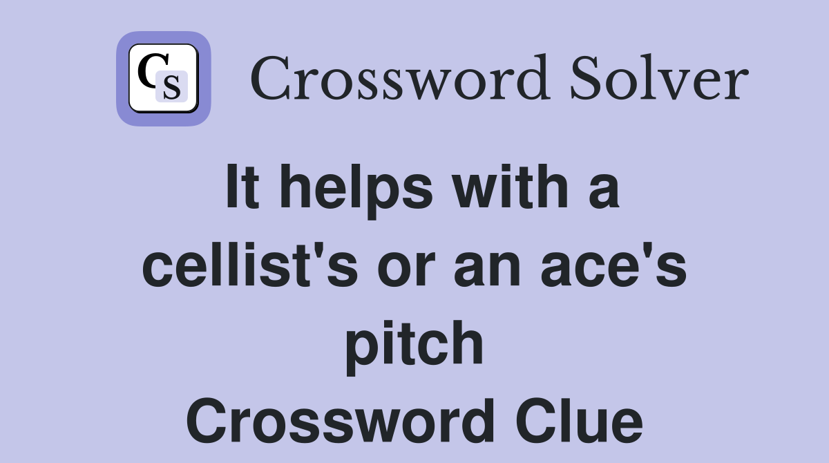 It helps with a cellist's or an ace's pitch Crossword Clue