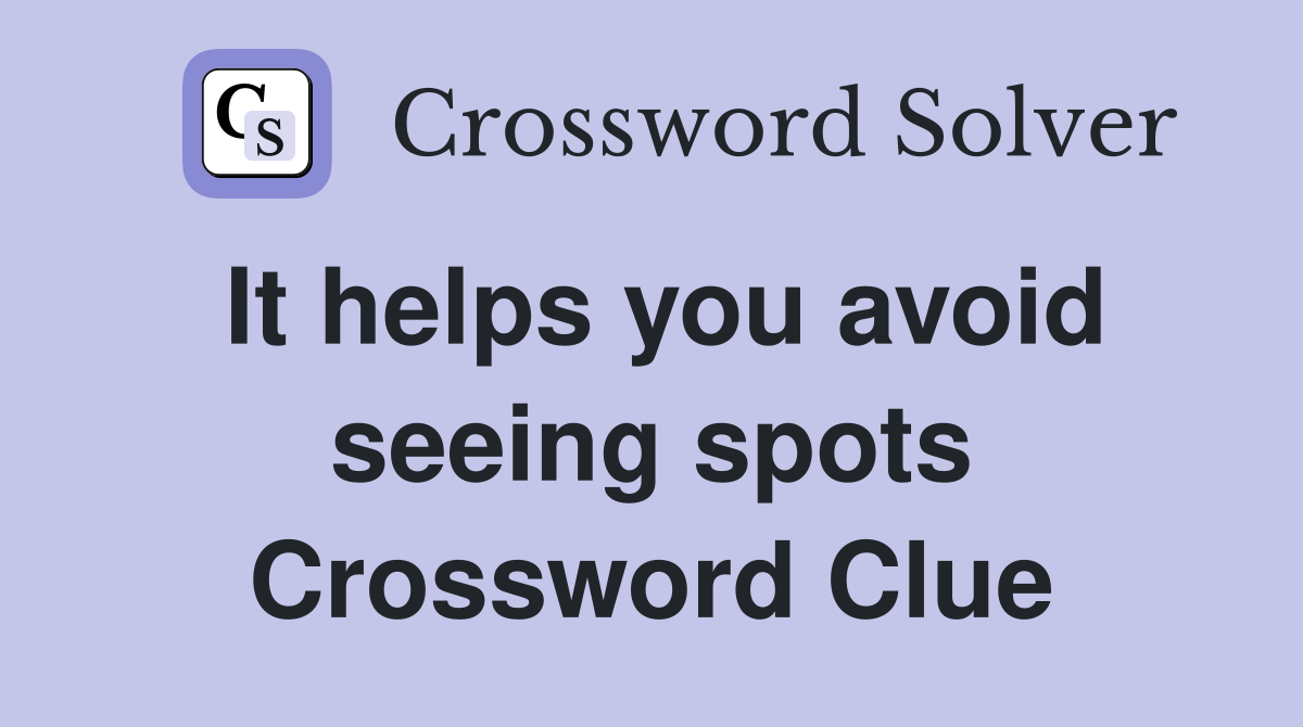 It helps you avoid seeing spots Crossword Clue