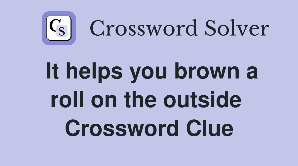 It helps you brown a roll on the outside  Crossword Clue