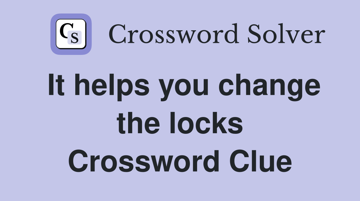 It helps you change the locks Crossword Clue