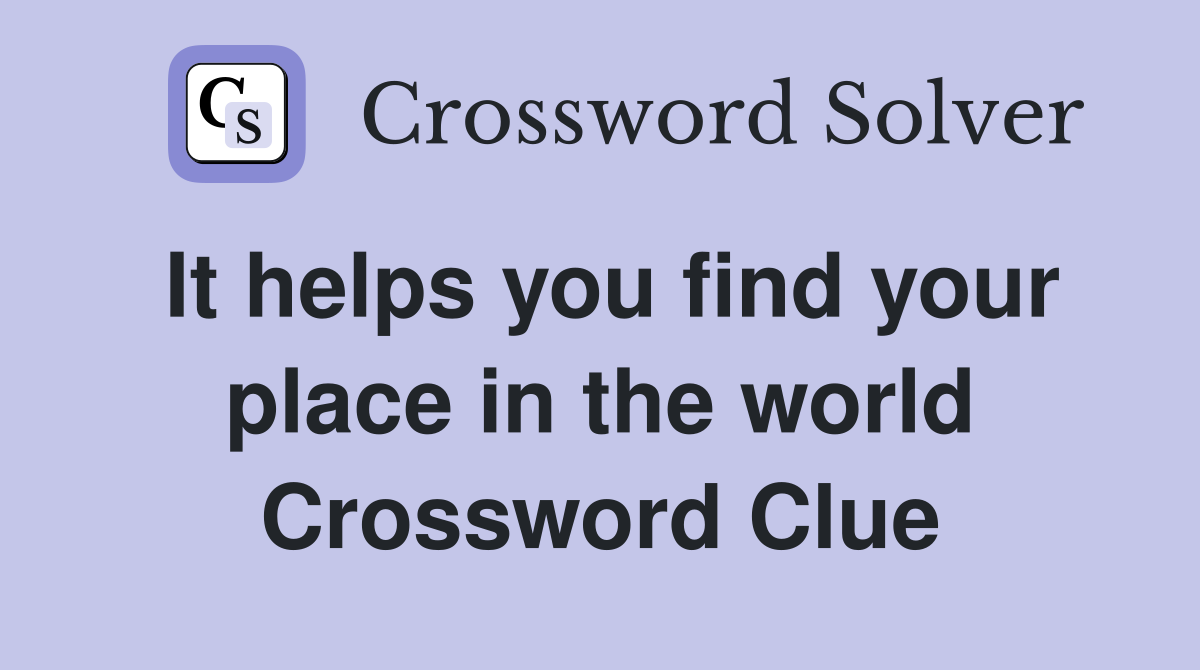 It helps you find your place in the world Crossword Clue
