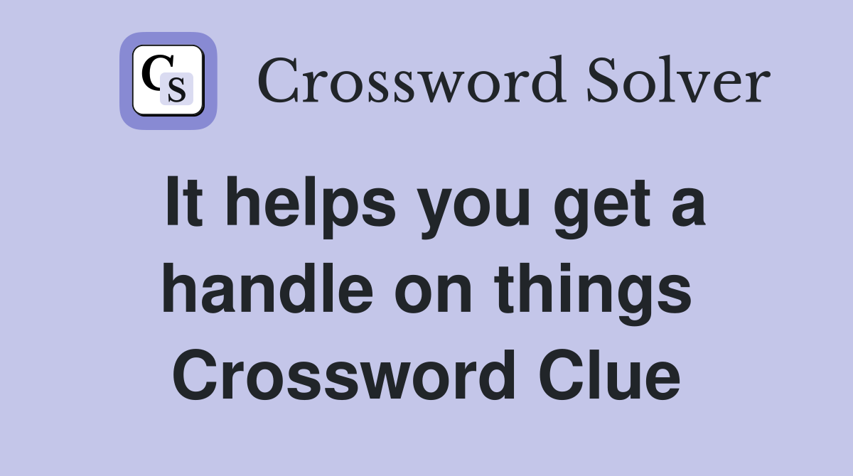 It helps you get a handle on things Crossword Clue