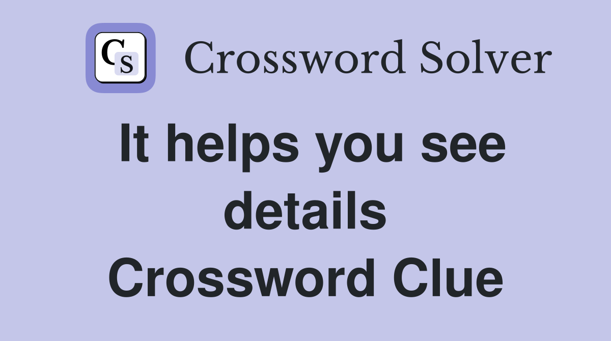 It helps you see details Crossword Clue