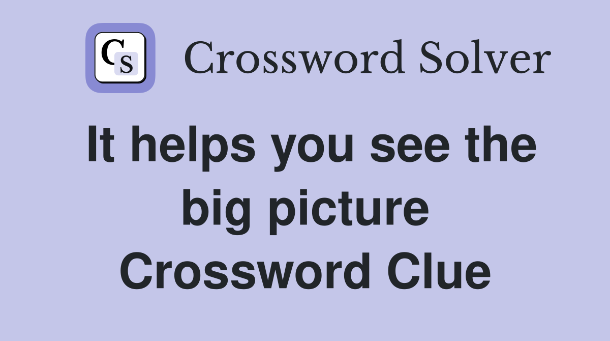 It helps you see the big picture Crossword Clue