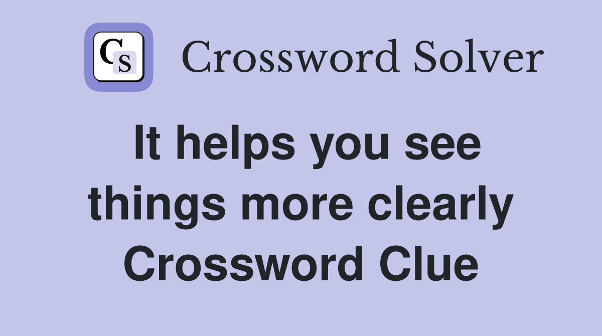 It helps you see things more clearly Crossword Clue