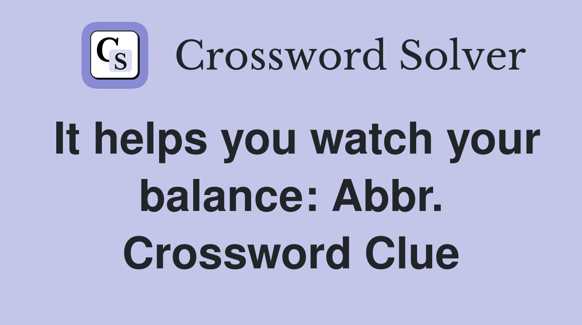 It helps you watch your balance: Abbr. Crossword Clue