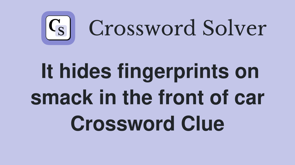 It hides fingerprints on smack in the front of car Crossword Clue