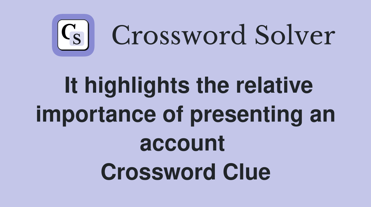 It highlights the relative importance of presenting an account  Crossword Clue