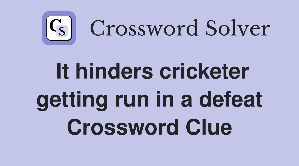 It hinders cricketer getting run in a defeat Crossword Clue