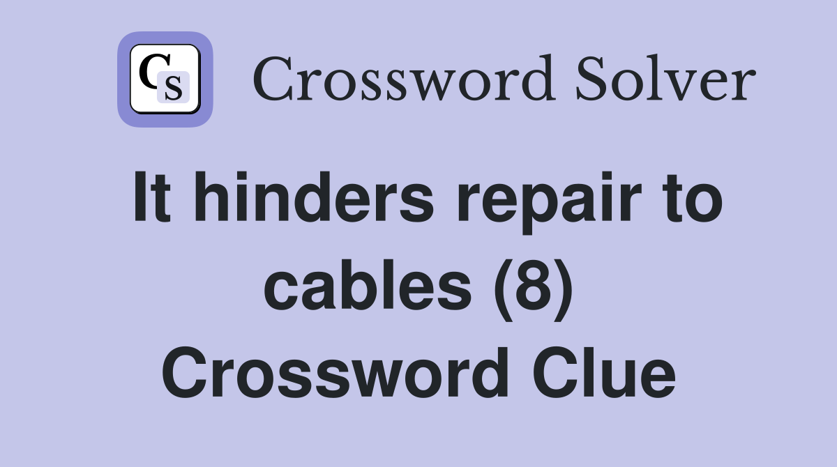 It hinders repair to cables (8) Crossword Clue