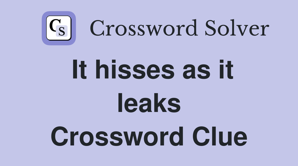 It hisses as it leaks Crossword Clue