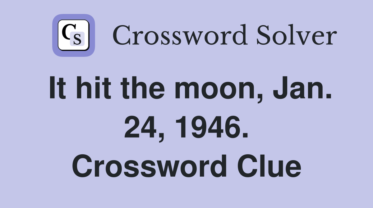 It hit the moon, Jan. 24, 1946. Crossword Clue