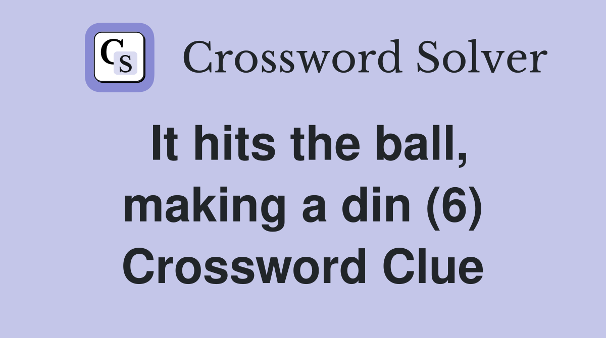 It hits the ball, making a din (6) Crossword Clue