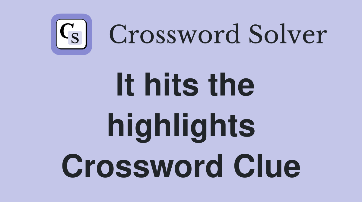 It hits the highlights Crossword Clue