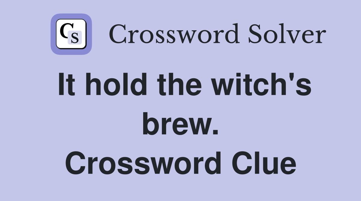 It hold the witch's brew. Crossword Clue
