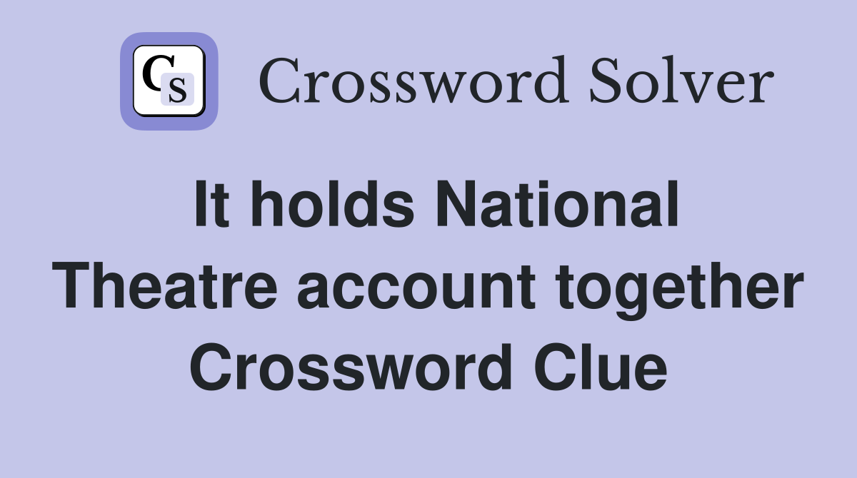 It holds National Theatre account together Crossword Clue