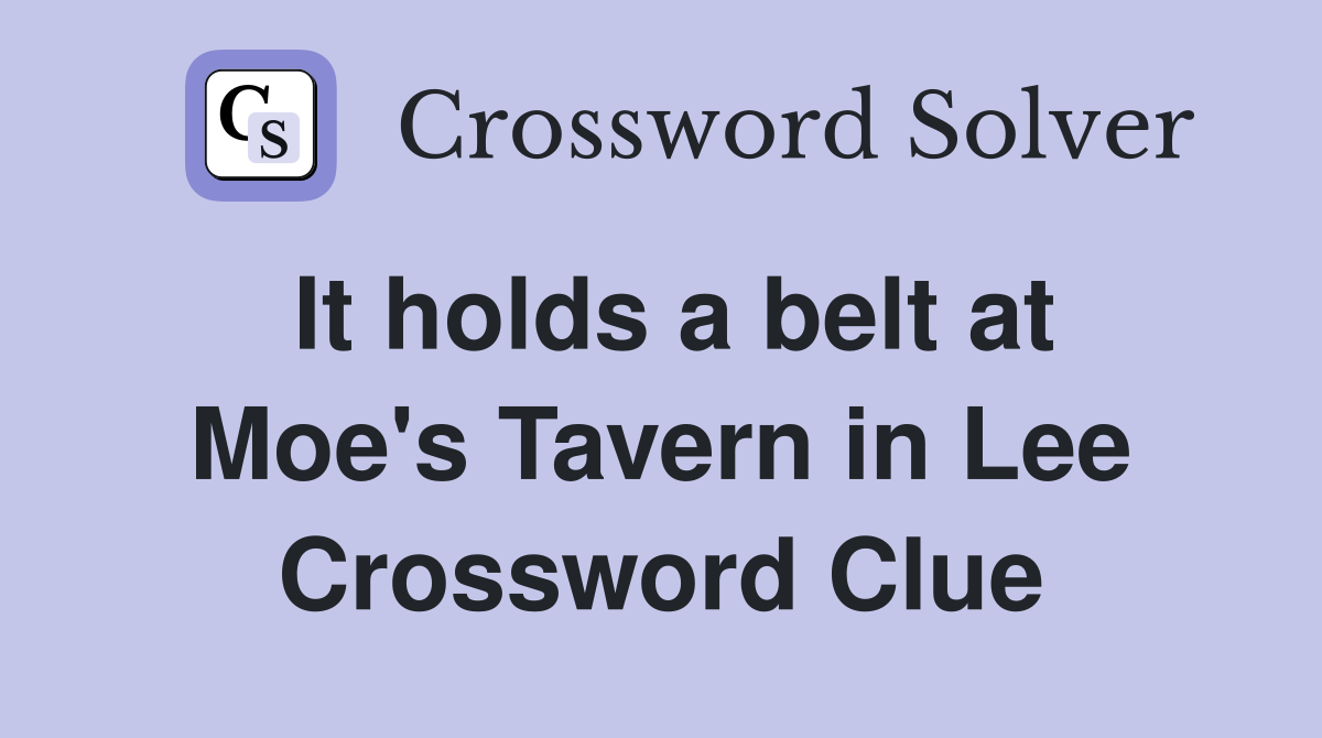 It holds a belt at Moe's Tavern in Lee Crossword Clue