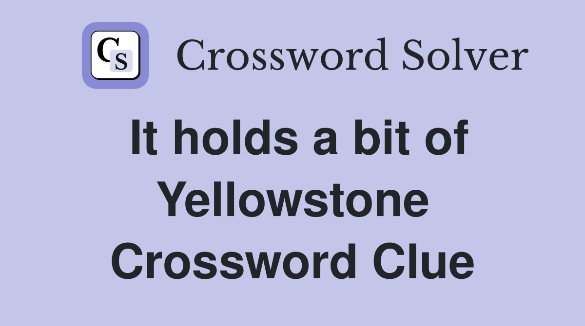It holds a bit of Yellowstone Crossword Clue