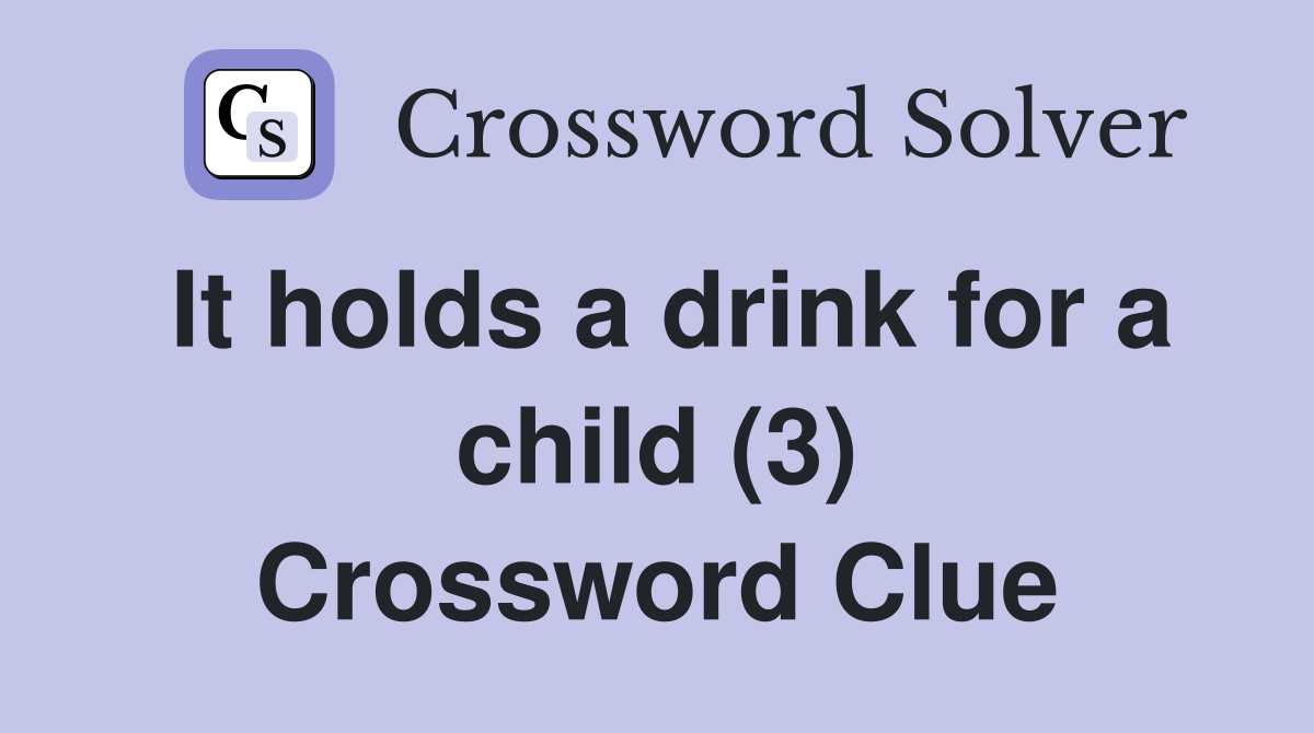 It holds a drink for a child (3) Crossword Clue