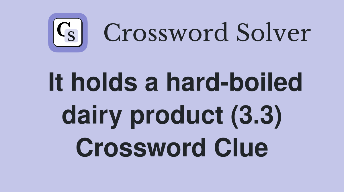 It holds a hard-boiled dairy product (3.3) Crossword Clue