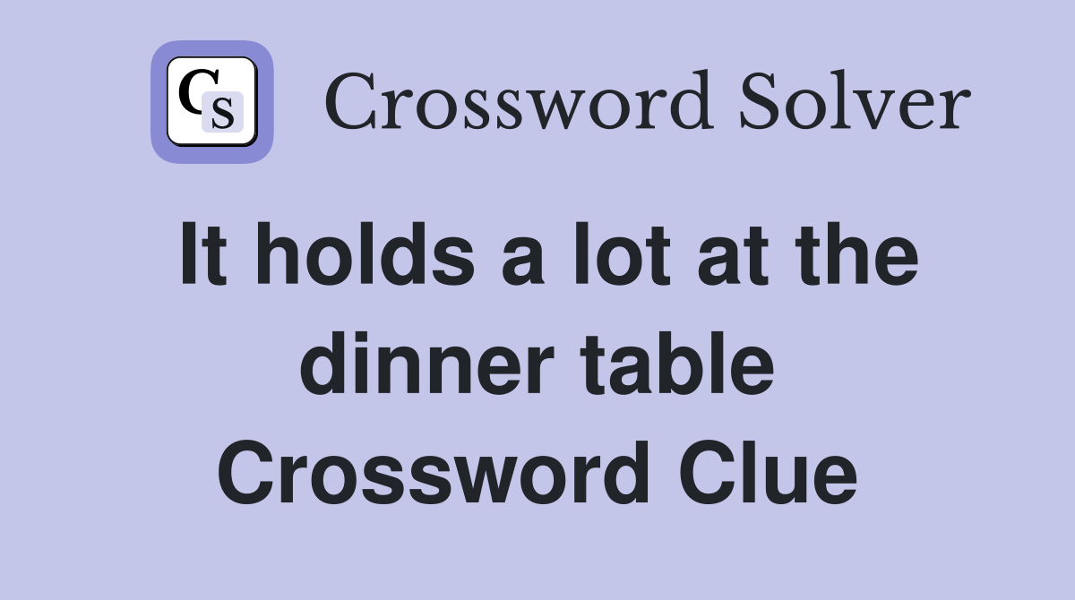 It holds a lot at the dinner table Crossword Clue