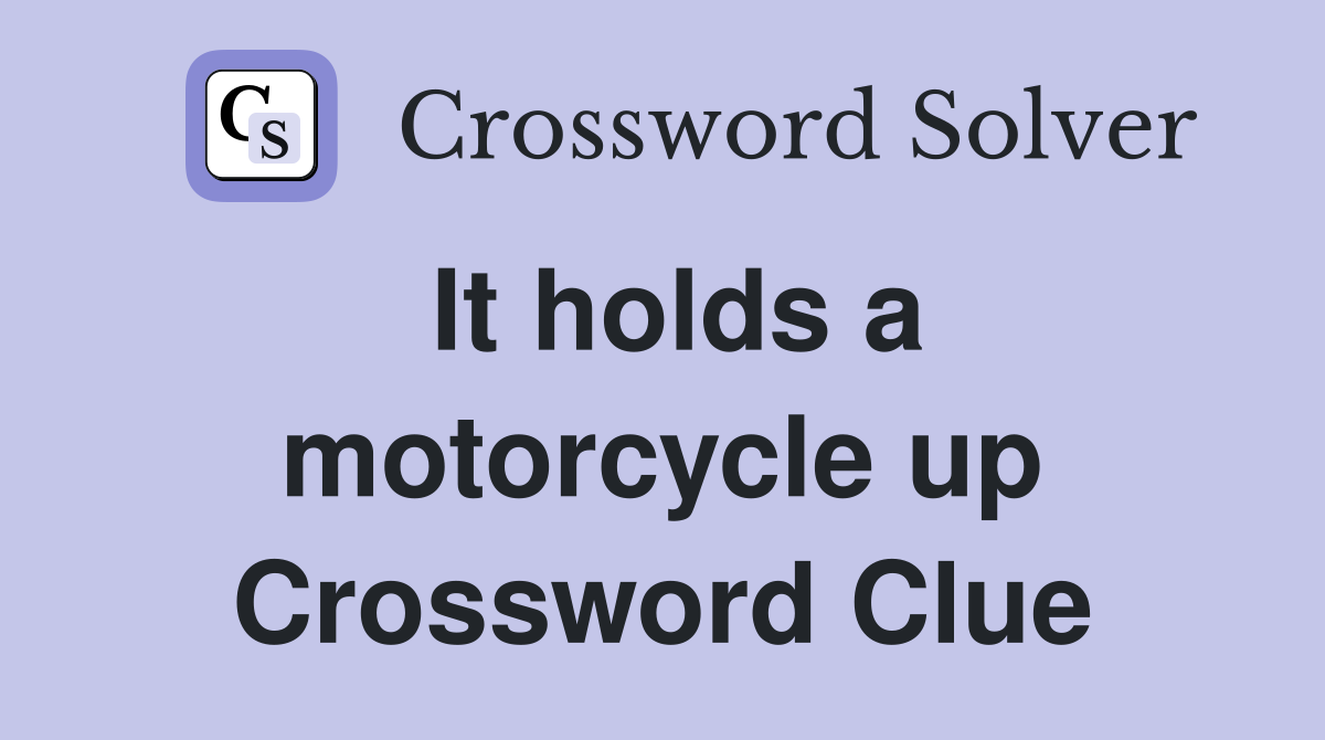 It holds a motorcycle up Crossword Clue