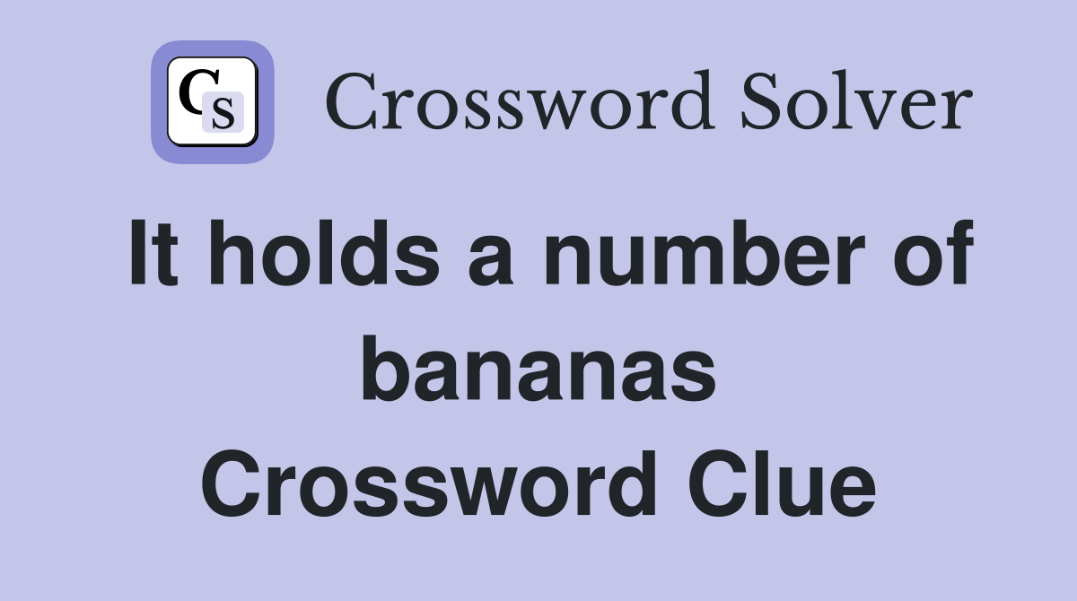 It holds a number of bananas Crossword Clue