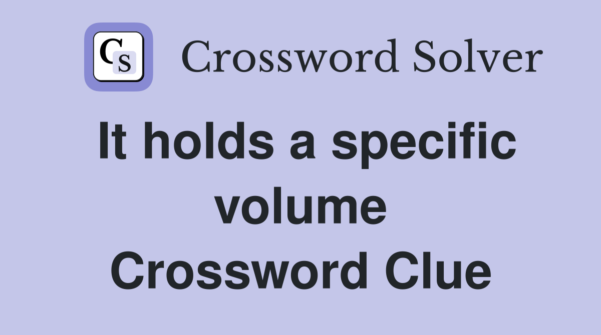 It holds a specific volume Crossword Clue