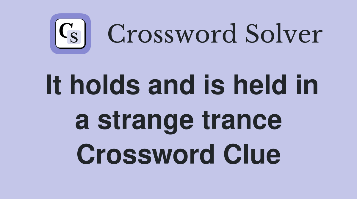 It holds and is held in a strange trance Crossword Clue