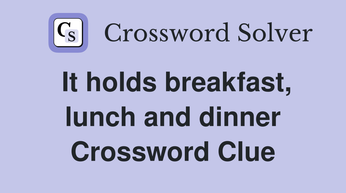 It holds breakfast, lunch and dinner Crossword Clue