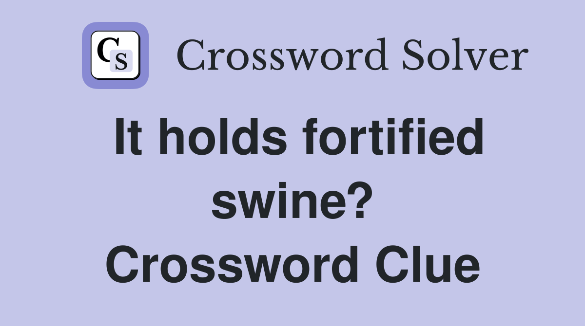 It holds fortified swine? Crossword Clue