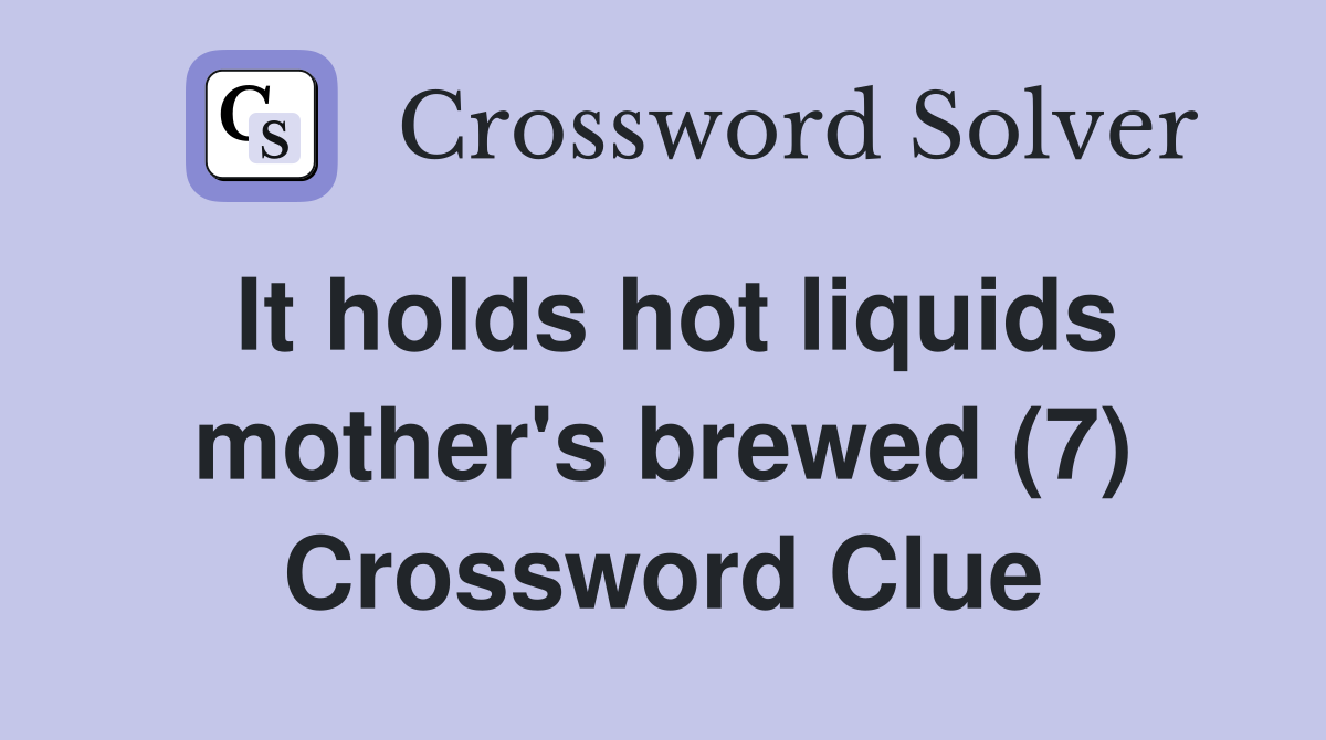 It holds hot liquids mother's brewed (7) Crossword Clue