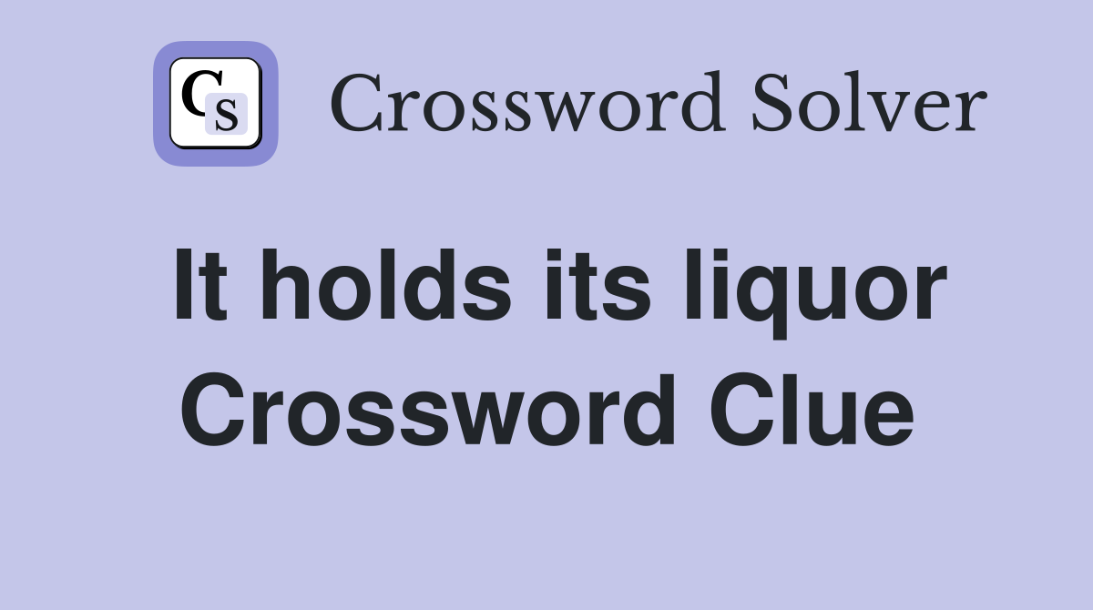 It holds its liquor Crossword Clue