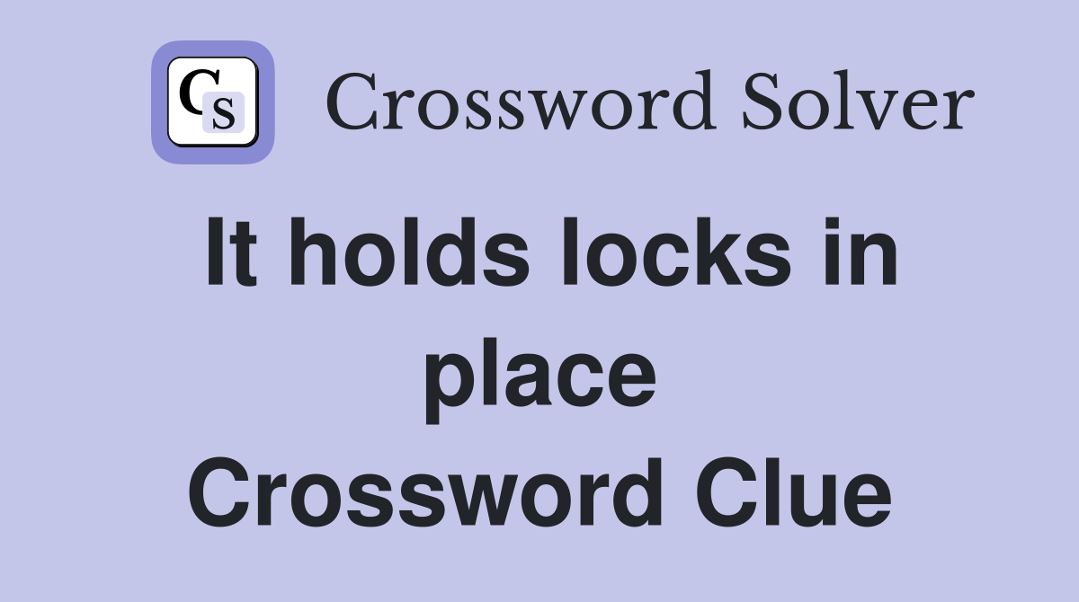 It holds locks in place Crossword Clue
